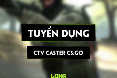 LOKA SPACE TUYỂN DỤNG CTV CASTER CS:GO